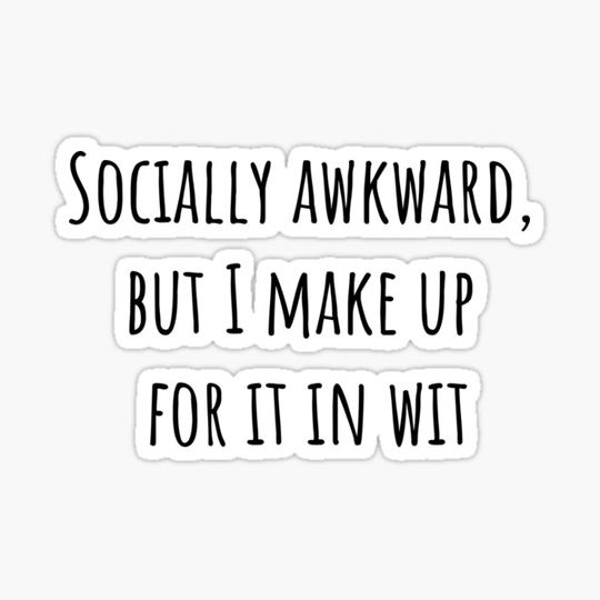 Discover Socially awkward,  but I make up  for it in wit