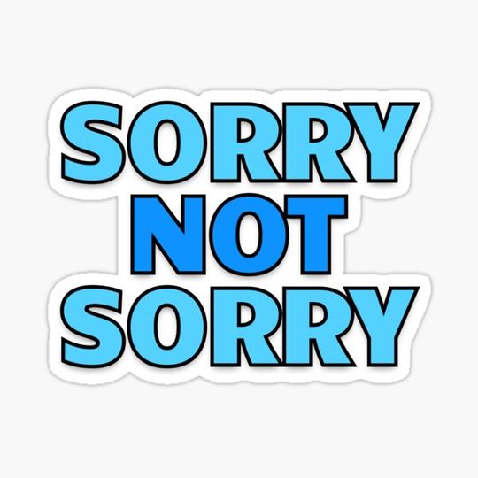 Discover Sorry not sorry