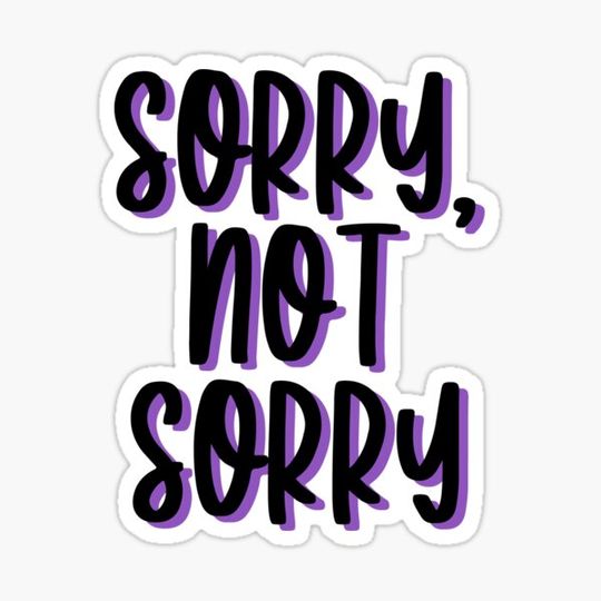Discover Sorry, Not Sorry