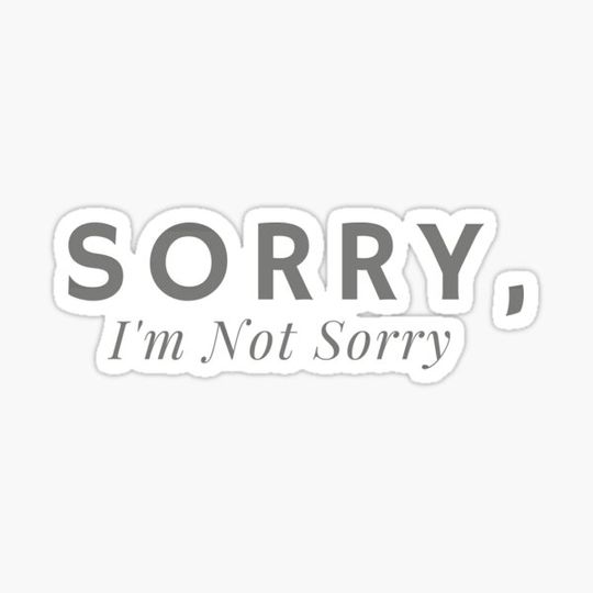 Discover Sorry, I'm Not Sorry - funny text saying