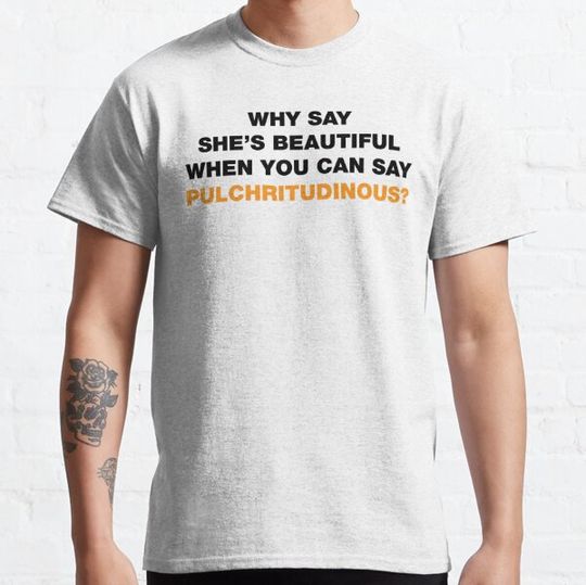Discover Why say she’s beautiful when you can say pulchritudinous?