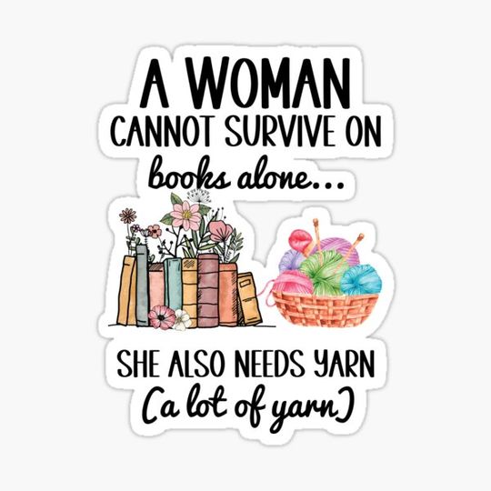 Discover A Woman Cannot Survive On Books Alone She Also Needs Yarn