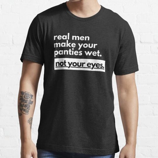 Discover Real Men Make Your Panties Wet Not Your Eyes
