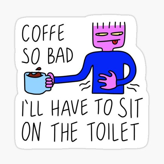Discover Coffe so bad I’ll have to sit on the toilet
