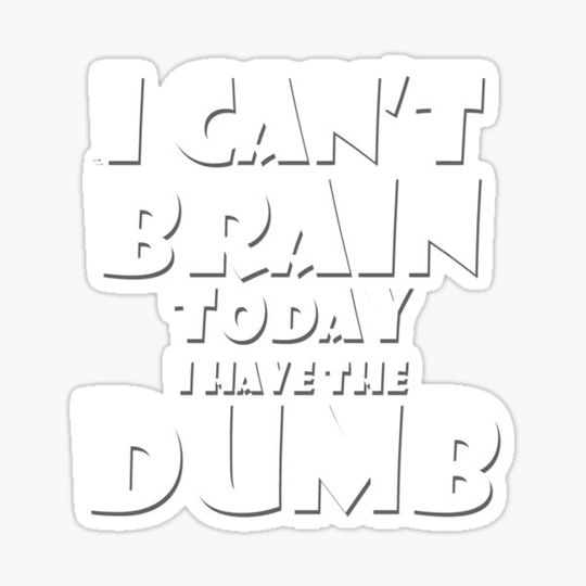 Discover i Cant Brain Today..I have the Dumb