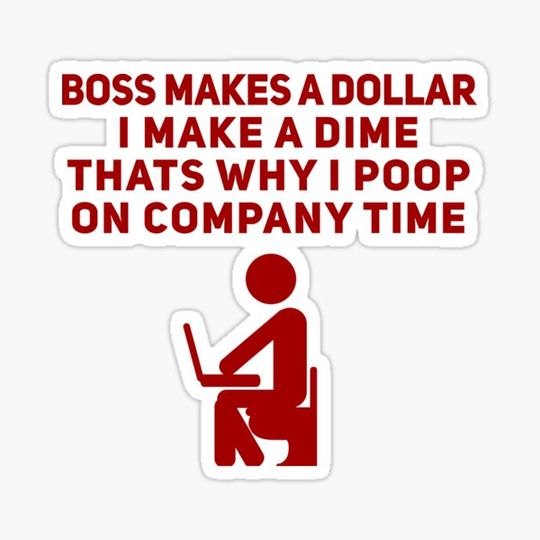 Discover Boss Makes a Dollar I Make a Dime That's Why I Poop on Company Time