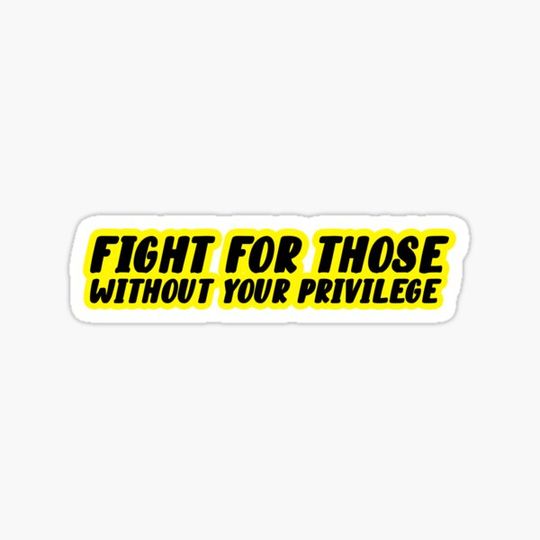 Discover Fight For Those Without Your Privilege  Sticker