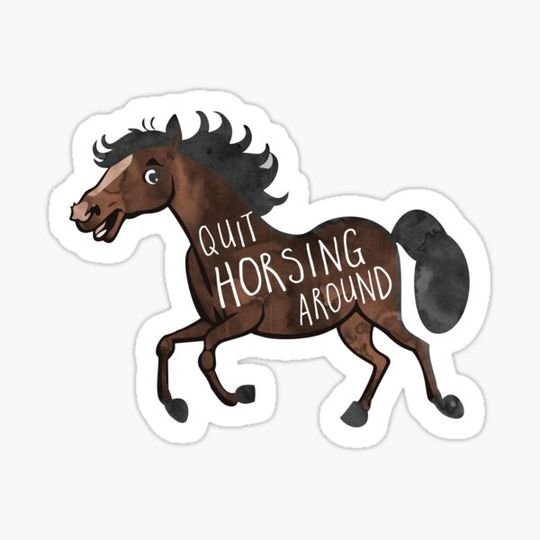 Discover Neigh-sayers Beware: 'Quit Horsing Around' Sticker with a Quirky Twist