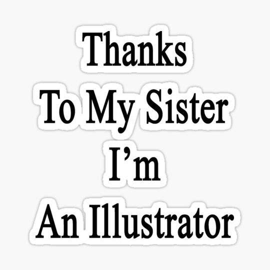 Discover Thanks To My Sister I'm An Illustrator