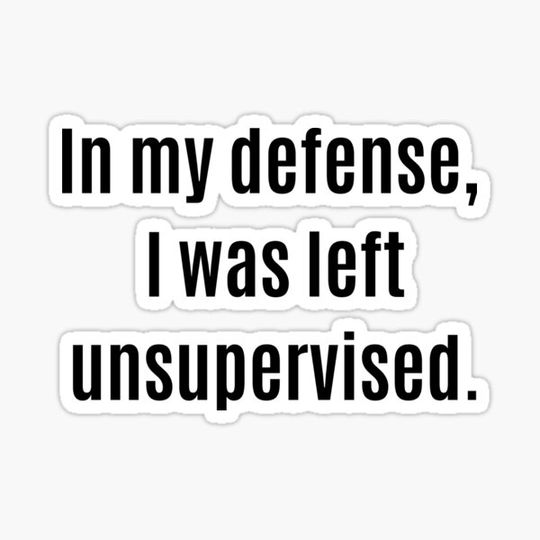 Discover In my defense, I was left unsupervised.