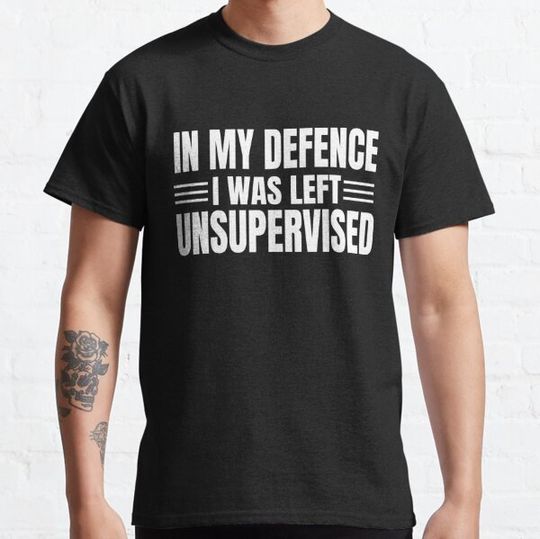Discover In my defence I was left unsupervised. Funny quote