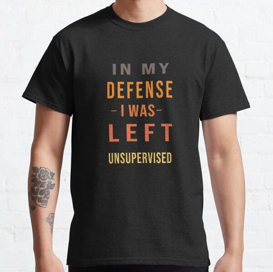 Discover In My Defense I Was Left Unsupervised Funny Sarcastic Gift, i was left unsupervised meme,  Funny Gift Idea for Any Occasion and Celebration