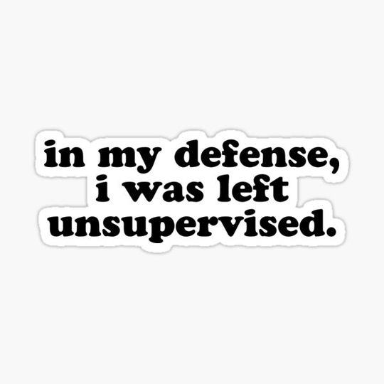 Discover In my defense, I was left unsupervised