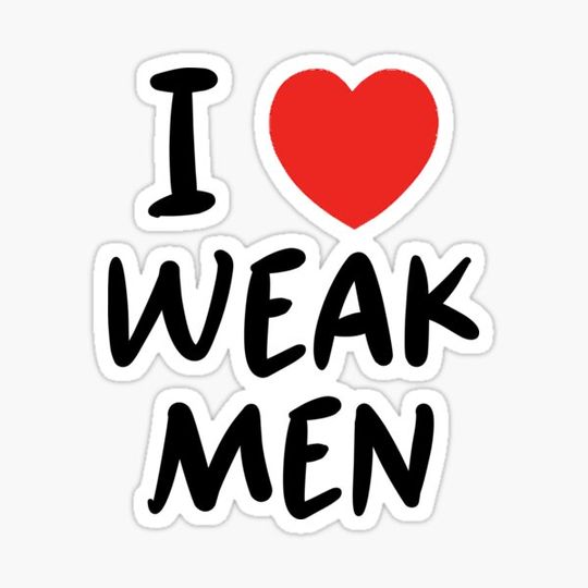 Discover I love weak men