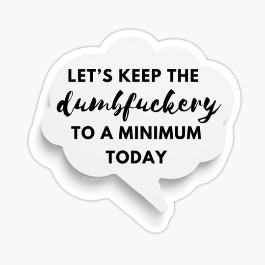 Discover Let’s keep the dumbfuckery to a minimum today