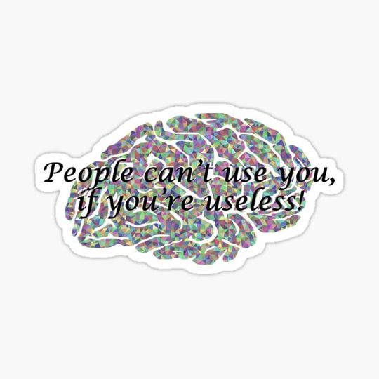 Discover People can't use you, If you are useless! Meme stamp