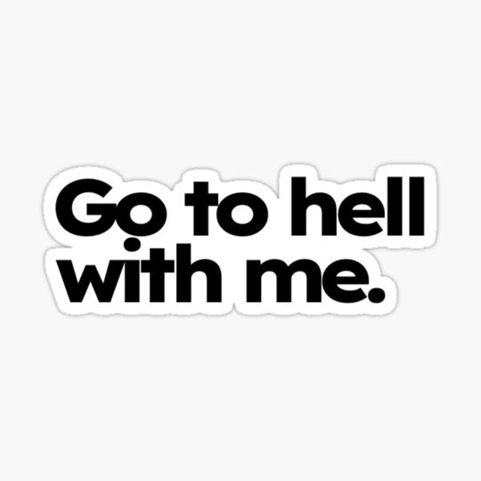 Discover Go to hell with me.