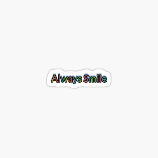Discover ALWAYS SMILE - AND BE HAPPY - NEW STICKRS