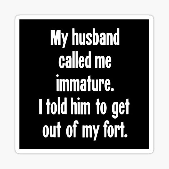 Discover My Husband Called Me Immature. I Told Him To Get Out Of My Fort.