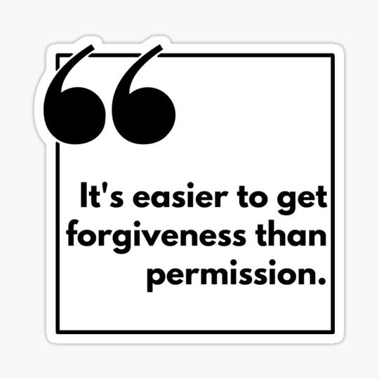 Discover It's easier to get forgiveness than permission - One liner