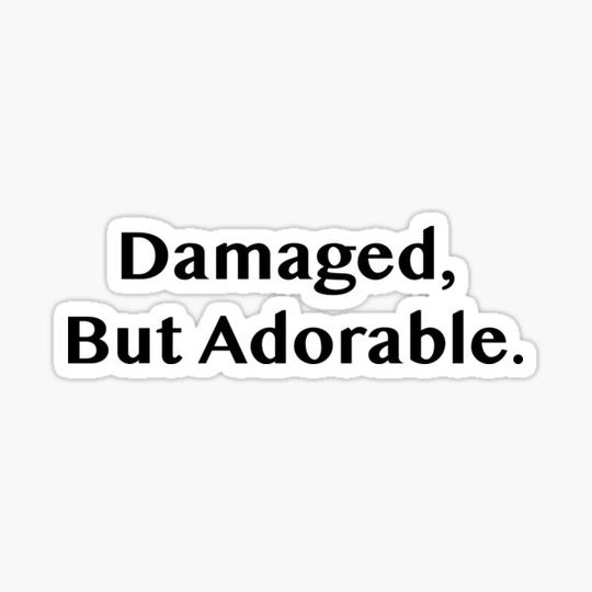 Discover Damaged, but Adorable.