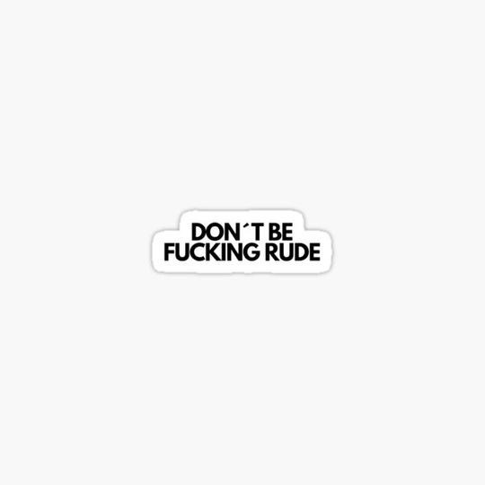 Discover Don't be the damn rude