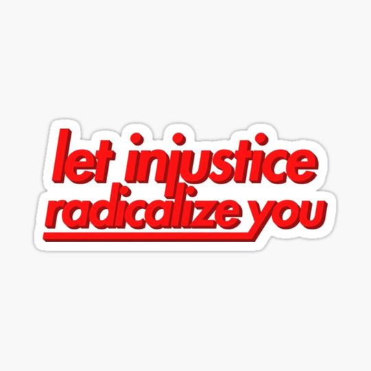 Discover Let Injustice Radicalize You