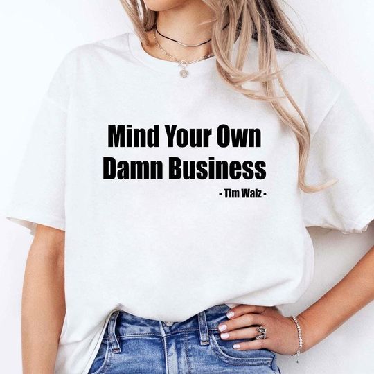 Discover Tim Walz Mind Your Own Damn Business Shirt