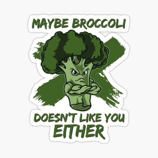 Discover Maybe Broccoli Doesn't Like You Either