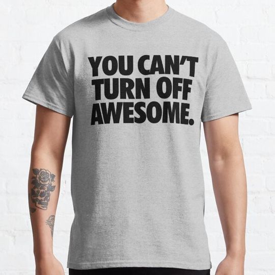 Discover YOU CAN'T TURN OFF AWESOME.