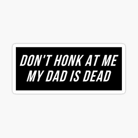 Discover Don’t honk at me my dad is dead bumper car