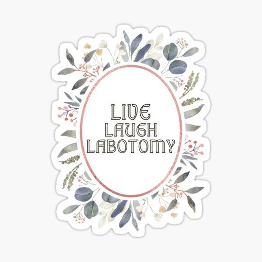 Discover live laugh labotomy