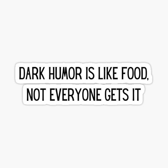 Discover Dark humor is like food not everyone gets it