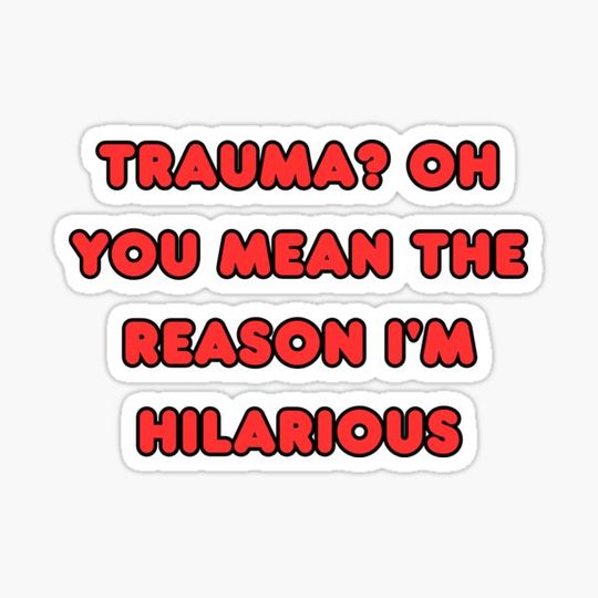 Discover Trauma Oh You Mean the Reason I'm Hilarious