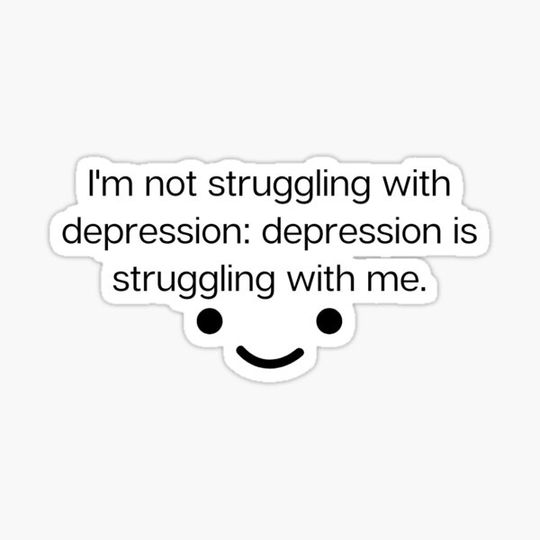 Discover I'm not struggling with depression: depression is struggling with me