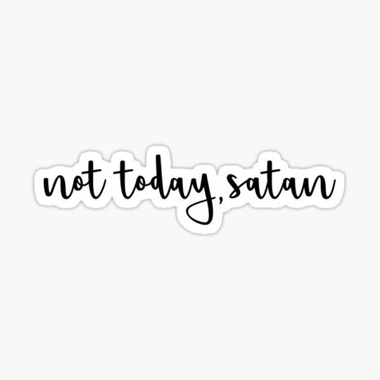 Discover not today, satan