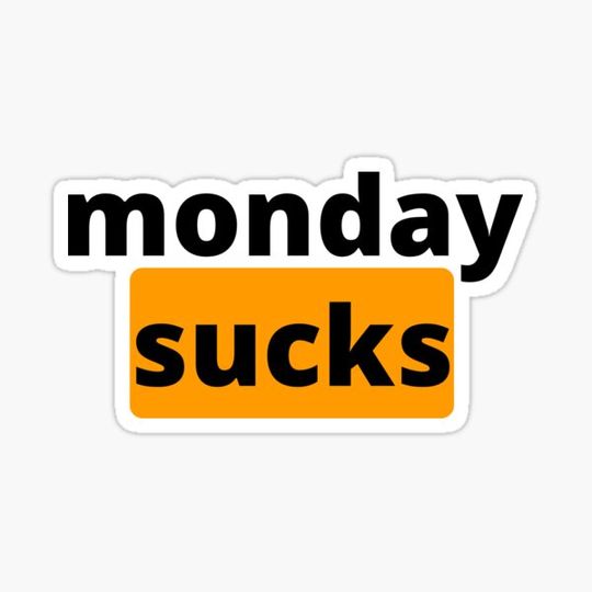 Discover Monday sucks, monday, I hate monday