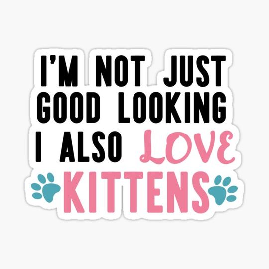 Discover I'm Not Just Good Looking I Also Love Kittens Funny Cat