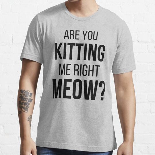 Discover Are you kitten me right meow
