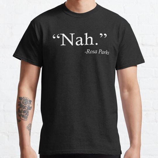 Discover Funny Threads Outlet Nah Rosa Parks Quote