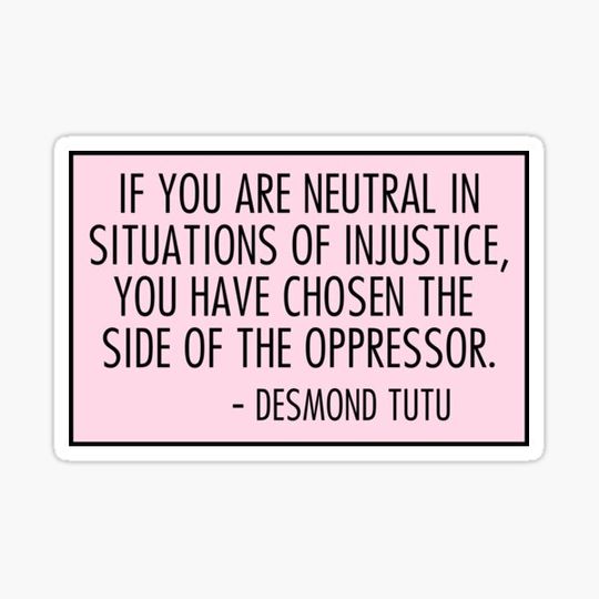Discover if you are neutral in situations of injustice you have chosen the side of the oppressor