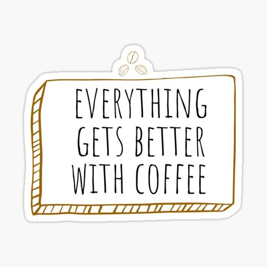 Discover Everything Gets Better With Coffee
