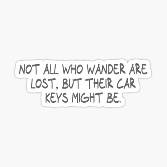 Discover Not all who wander are lost, but their car keys might be.