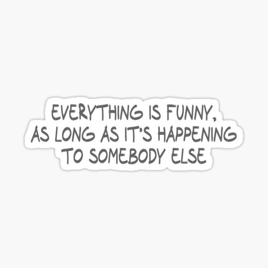 Discover Everything is funny, as long as it’s happening to somebody else