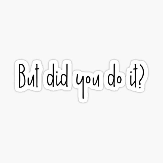 Discover But did you do it ? - relatable quotes sticker print