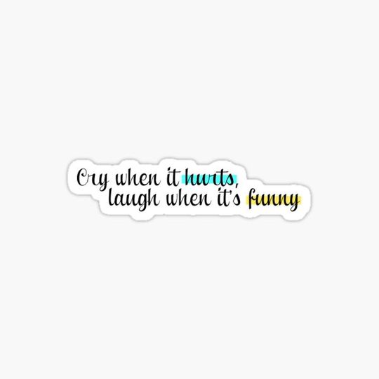 Discover Cry When It Hurts Laugh When It's Funny