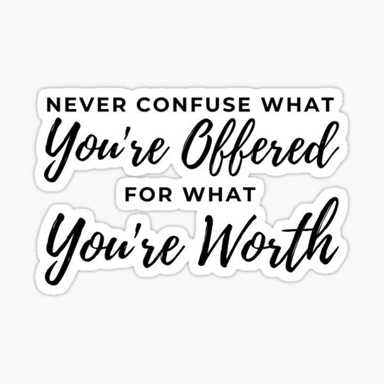 Discover Never Confuse What You're Offered For What You're Worth