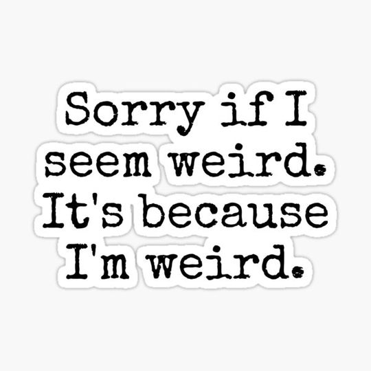 Discover Sorry if I Seem Weird.