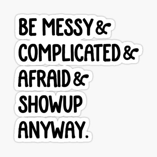 Discover be messy complicated and afraid show up anyway black on white