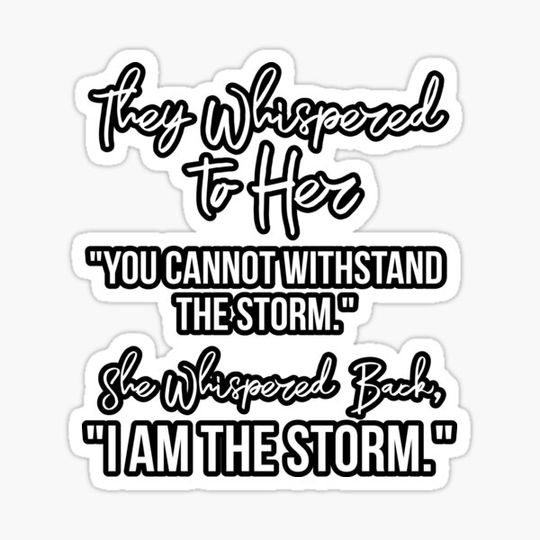 Discover They Whispered To Her, "You Cannot Withstand The Storm." She Whispered Back, "I Am The Storm" [White Text Inspirational Quote]
